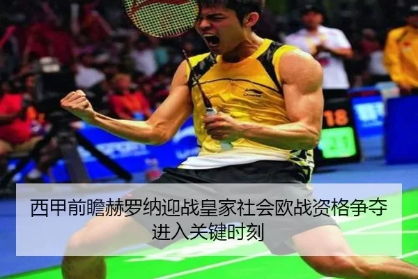 西甲前瞻赫罗纳迎战皇家社会欧战资格争夺进入关键时刻