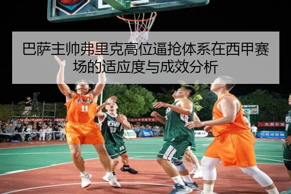 巴萨主帅弗里克高位逼抢体系在西甲赛场的适应度与成效分析